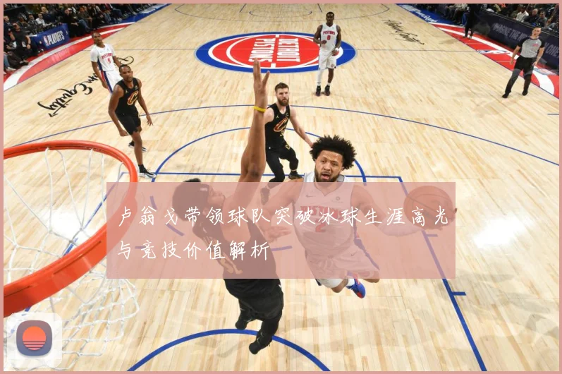 卢翁戈带领球队突破冰球生涯高光与竞技价值解析