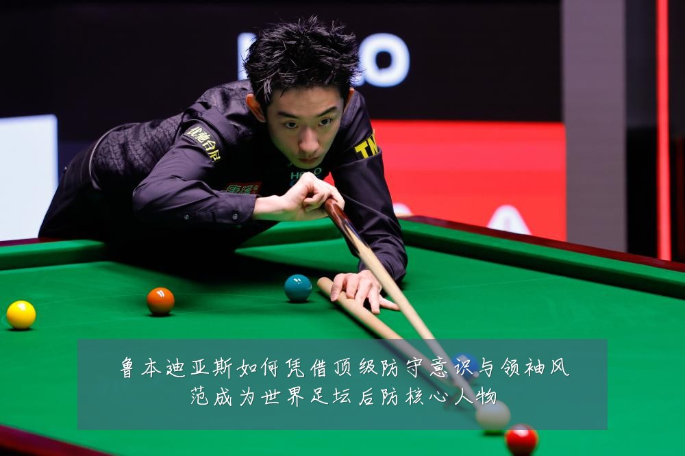 鲁本迪亚斯如何凭借顶级防守意识与领袖风范成为世界足坛后防核心人物
