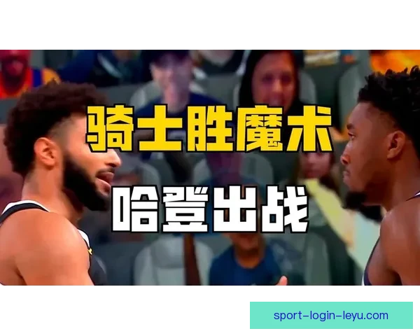 骑士胜魔术引争议 0.8秒直播疑似变回放 哈登战绩14胜4负成为焦点 骑士胜魔术引争议 0.8秒直播疑似变回放 哈登战绩14胜4负成为焦点